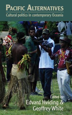 Pacific Alternatives: Cultural Politics in Contemporary Oceania - Hviding, Edvard (Editor), and White, Geoffrey (Editor)