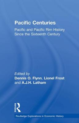 Pacific Centuries: Pacific and Pacific Rim Economic History Since the 16th Century - Flynn, Dennis O (Editor), and Frost, Lionel (Editor), and Latham, A J H (Editor)