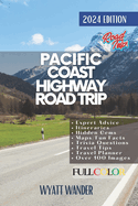 Pacific Coast Highway Road Trip: Explore the Spectacular Coastline, Charming Towns, & Iconic Landmarks on America's Most Scenic Drive from Washington to San Diego via San Francisco, Monterey,& Beyond (Full Color Version)