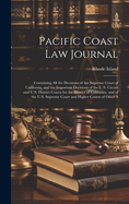 Pacific Coast Law Journal: Containing All the Decisions of the Supreme Court of California, and the Important Decisions of the U.S. Circuit and U.S. District Courts for the District of California, and of the U.S. Supreme Court and Higher Courts of Other S