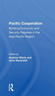 Pacific Cooperation: Building Economic And Security Regimes In The Asiapacific Region