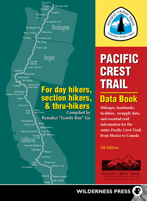 Pacific Crest Trail Data Book: Mileages, Landmarks, Facilities, Resupply Data, and Essential Trail Information for the Entire Pacific Crest Trail, from Mexico to Canada - Go, Benedict