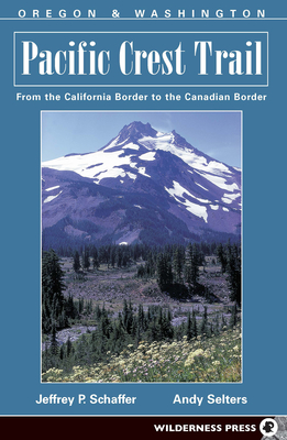 Pacific Crest Trail: Oregon and Washington - Schaffer, Jeffrey P., and Selters, Andy