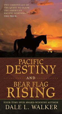 Pacific Destiny and Bear Flag Rising: Two Chronicles of the Quest to Claim the American Pacific Northwest - Walker, Dale L