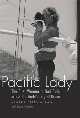 Pacific Lady: The First Woman to Sail Solo Across the World's Largest Ocean - Adams, Sharon Sites, and Coates, Karen, and Reeves, Randall (Foreword by)