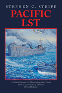 Pacific LST: A Gallant Ship and Her Hardworking Coast Guard Crew at the Invasion of Okinawa Revised Edition