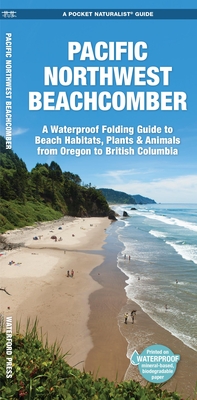 Pacific Northwest Beachcomber: A Waterproof Pocket Guide to Beach Habitats, Plants & Animals from Oregon to British Columbia - Kavanagh, James, and Patton, Steve (Designer)
