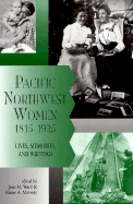 Pacific Northwest Women, 1815-1925: Lives, Memories, and Writings - Ward, Jean M (Editor), and Maveety, Elaine A (Editor)