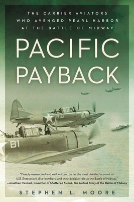 Pacific Payback: The Carrier Aviators Who Avenged Pearl Harbor at the Battle of Midway - Moore, Stephen L