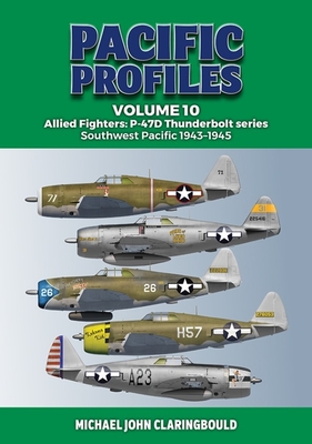 Pacific Profiles Volume 10: Allied Fighters: P-47d Thunderbolt Series Southwest Pacific 1943-1945 - Claringbould, Michael