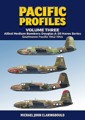 Pacific Profiles Volume 3: Allied Medium Bombers: Douglas A-20 Havoc Series: Southwest Pacific 1942-1944 - Claringbould, Michael