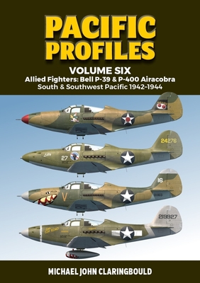 Pacific Profiles Volume 6: Allied Fighters: Bell P-39 & P-400 Airacobra: South & Southwest Pacific 1942-1944 - Claringbould, Michael