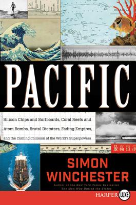 Pacific: Silicon Chips and Surfboards, Coral Reefs and Atom Bombs, Brutal Dictators, Fading Empires, and the Coming Collision of the World's Superpowers - Winchester, Simon
