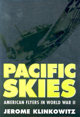 Pacific Skies: American Flyers in World War II - Klinkowitz, Jerome, Professor