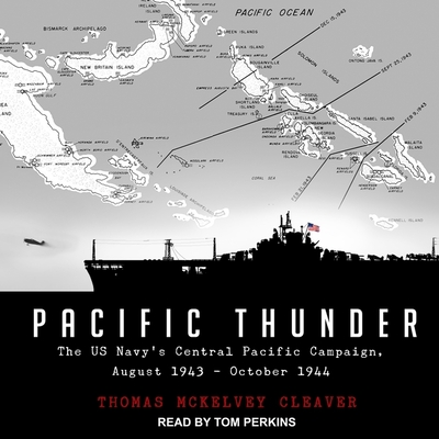 Pacific Thunder: The Us Navy's Central Pacific Campaign, August 1943-October 1944 - Cleaver, Thomas McKelvey, and Perkins, Tom (Read by)