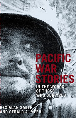 Pacific War Stories: In the Words of Those Who Survived - Smith, Rex Alan (Compiled by), and Meehl, Gerald A (Compiled by)