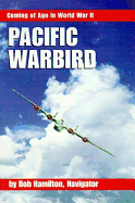 Pacific Warbird: Coming to Age in World War II - Hamilton, Bob, and Hamilton, Robert H