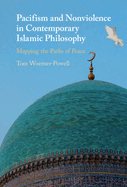 Pacifism and Non-Violence in Contemporary Islamic Philosophy: Mapping the Paths of Peace