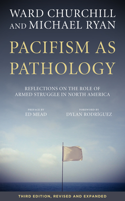 Pacifism as Pathology: Reflections on the Role of Armed Struggle in North America - Churchill, Ward, and Ryan, Michael, and Mead, Ed (Preface by)