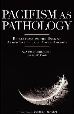 Pacifism as Pathology: Reflections on the Role of Armed Struggle in North America - Churchill, Ward