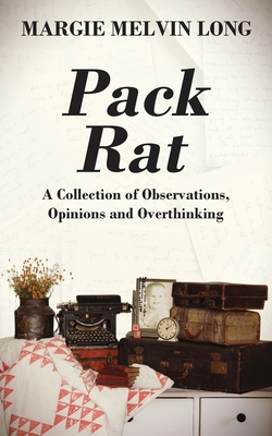 Pack Rat: A Collection of Observations, Opinions and Overthinking - Long, Margie Melvin