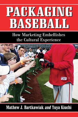 Packaging Baseball: How Marketing Embellishes the Cultural Experience - Bartkowiak, Mathew J., and Kiuchi, Yuya