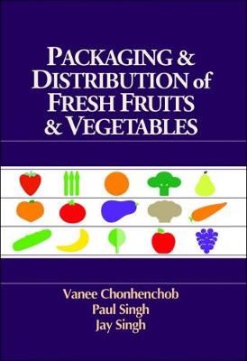 Packaging & Distribution of Fresh Fruits & Vegetables - Chonhenchob, Vanee, and Singh, S. Paul, and Singh, Jay