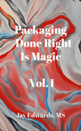 Packaging Done Right is Magic, Vol. I: A Field Guide 33 Years in the Making