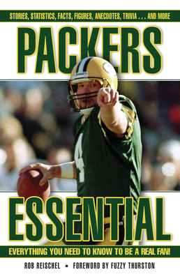 Packers Essential: Everything You Need to Know to Be a Real Fan! - Reischel, Rob, and Thurston, Fuzzy (Foreword by)