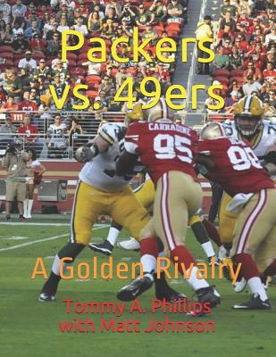 Packers vs. 49ers: A Golden Rivalry - Johnson, Matt, and Phillips, Tommy a