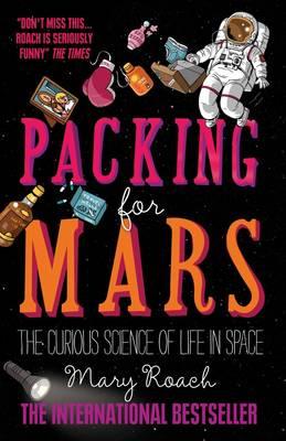 Packing for Mars: The Curious Science of Life in Space - Roach, Mary