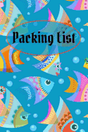 Packing List: Packing List To do List Checklist Trip Planner Vacation Planning Adviser Itinerary Travel Diary Planner Organizer Budget Expenses Notes size 6*9 inches 98 Pages. (Colorful Fishes)