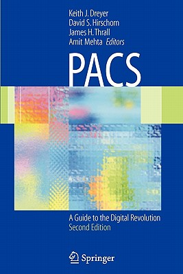 PACS: A Guide to the Digital Revolution - Dreyer, Keith J. (Editor), and Hirschorn, David S. (Editor), and Thrall, James H., M.D. (Editor)