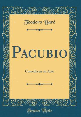 Pacubio: Comedia En Un Acto (Classic Reprint) - Baro, Teodoro