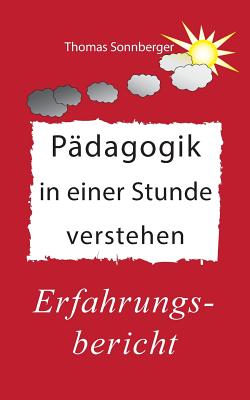 Padagogik in einer Stunde verstehen: Ein Erfahrungsbericht, Gluckslieferung - Sonnberger, Thomas, and Wela E V (Editor)