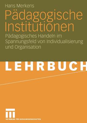 Padagogische Institutionen: Padagogisches Handeln Im Spannungsfeld Von Individualisierung Und Organisation - Merkens, Hans