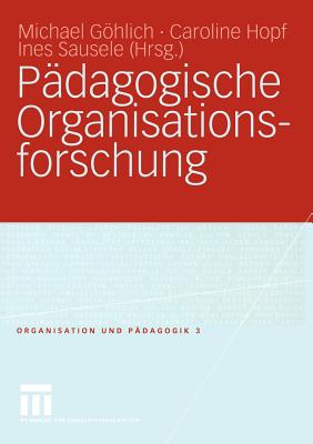 Padagogische Organisationsforschung - Ghlich, Michael (Editor), and Hopf, Caroline (Editor), and Sausele, Ines (Editor)