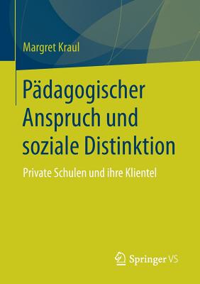 Padagogischer Anspruch Und Soziale Distinktion: Private Schulen Und Ihre Klientel - Kraul, Margret