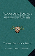 Paddle And Portage: From Moosehead Lake To The Aroostook River, Maine (1882)