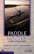 Paddle Routes of Western Washington: 50 Flatwater Trips for Canoe and Kayak - Huser, Verne