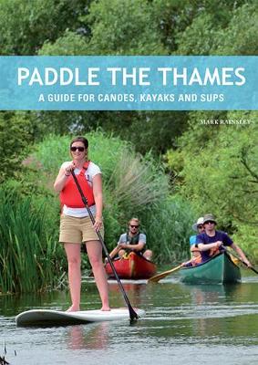 Paddle the Thames: A Guide for Canoes, Kayaks and Sup's - Rainsley, Mark