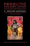 Paddling Her Own Canoe: The Times and Texts of E. Pauline Johnson (Tekahionwake)
