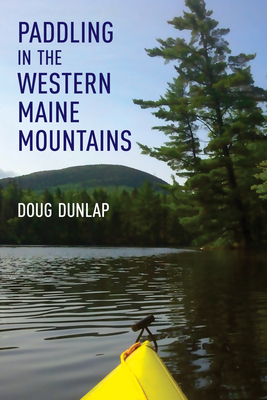 Paddling in the Western Maine Mountains - Dunlap, Doug