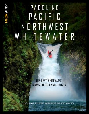 Paddling Pacific Northwest Whitewater - Hinds, Nick