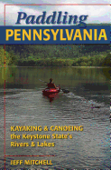 Paddling Pennsylvania: Kayaking & Canoeing the Keystone State's Rivers & Lakes
