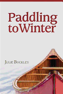 Paddling to Winter: A Couple's Wilderness Journey from Lake Superior to the Canadian North