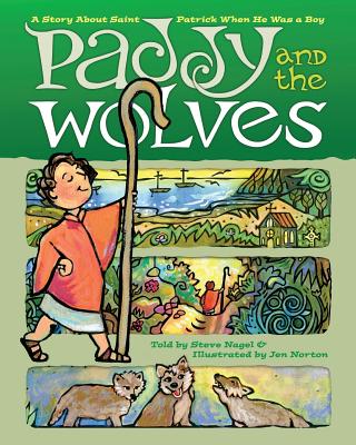 Paddy and the Wolves: A Story about Saint Patrick When He Was a Boy - Nagel, Steve
