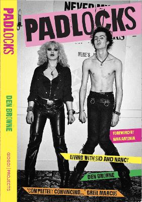 PADLOCKS: LIVING WITH SID AND NANCY - Browne, Den, and Antonia, Nina (Foreword by)