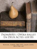 Padm?v?ti: Op?ra-ballet En Deux Actes: (op.18)