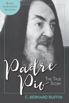 Padre Pio: The True Story, Revised and Expanded, 3rd Edition - Ruffin, C Bernard